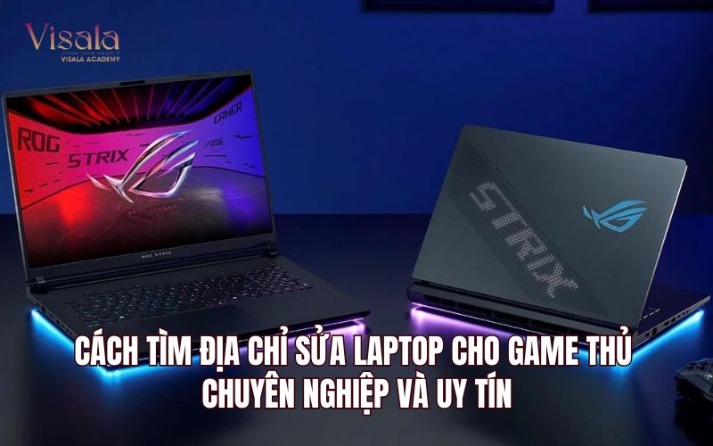 Cách Tìm Địa Chỉ Sửa Laptop Cho Game Thủ Chuyên Nghiệp Và Uy Tín