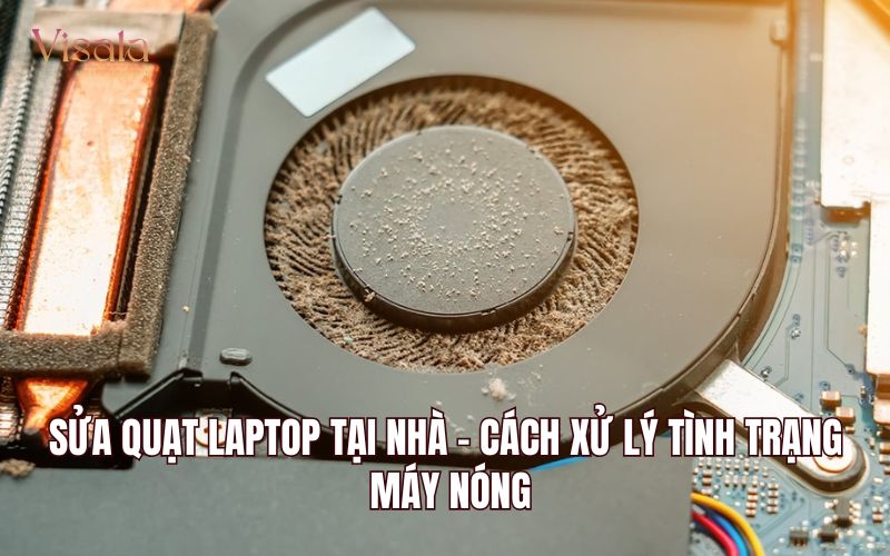 Sửa Quạt Laptop Tại Nhà - Cách Xử Lý Tình Trạng Máy Nóng