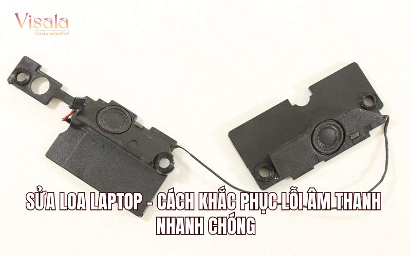Sửa Loa Laptop - Cách Khắc Phục Lỗi Âm Thanh Nhanh Chóng