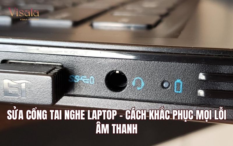 Sửa Cổng Tai Nghe Laptop - Cách Khắc Phục Mọi Lỗi Âm Thanh