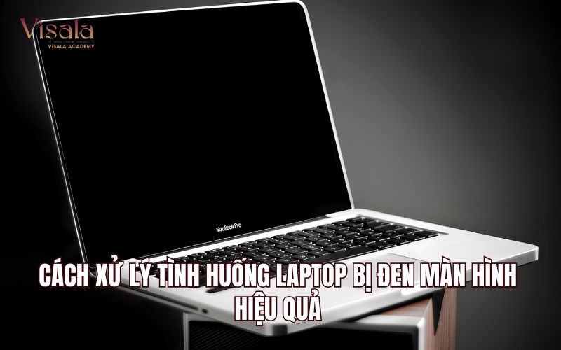 Cách Xử Lý Tình Huống Laptop Bị Đen Màn Hình Hiệu Quả