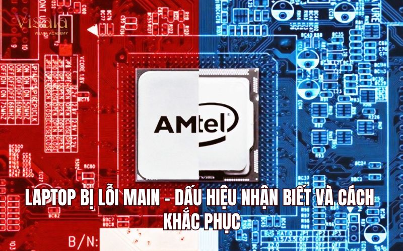 Laptop Bị Lỗi Main - Dấu Hiệu Nhận Biết Và Cách Khắc Phục