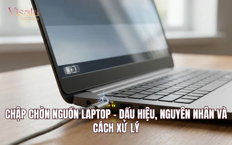 Chập Chờn Nguồn Laptop - Dấu Hiệu, Nguyên Nhân Và Cách Xử Lý